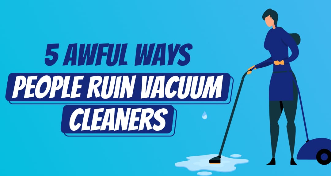 5 Awful Ways People Ruin Vacuum Cleaners